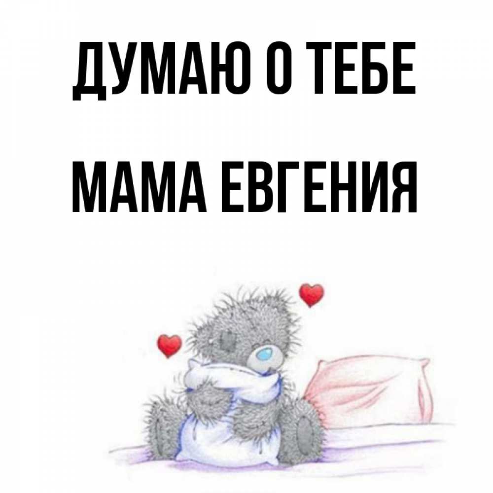 Открытка на каждый день с именем, Мама-Евгения Думаю о тебе мишка на кровати Прикольная открытка с пожеланием онлайн скачать бесплатно 