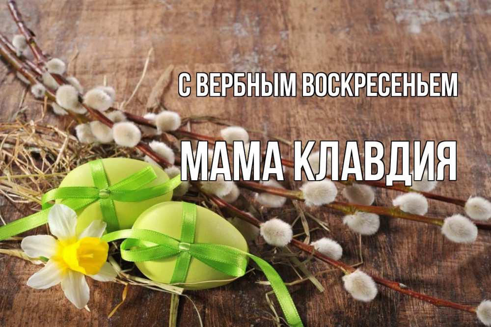 Открытка на каждый день с именем, Мама-Клавдия С вербным воскресеньем верба Прикольная открытка с пожеланием онлайн скачать бесплатно 