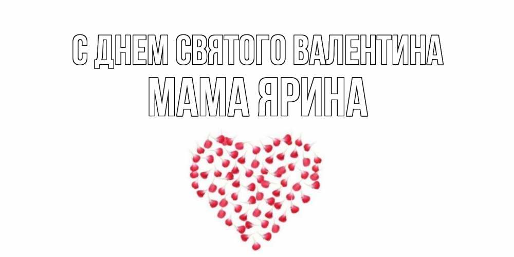 Открытка на каждый день с именем, Мама-Ярина С днем Святого Валентина сердечко для любимой Прикольная открытка с пожеланием онлайн скачать бесплатно 