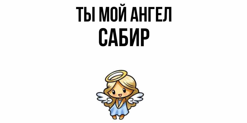 Открытка на каждый день с именем, Сабир Ты мой ангел ангел Прикольная открытка с пожеланием онлайн скачать бесплатно 