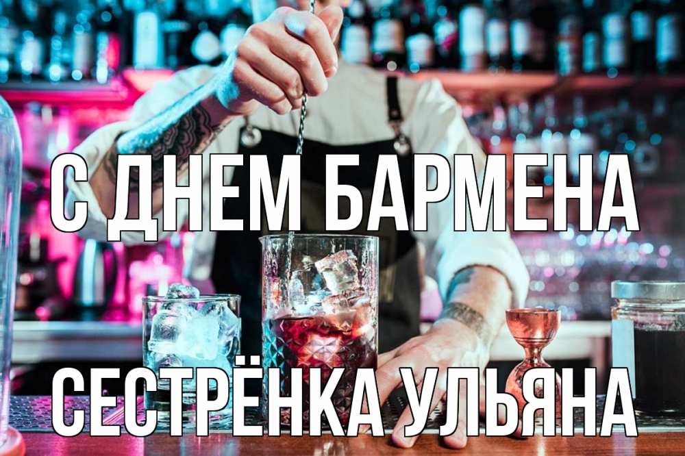 Открытка на каждый день с именем, Сестрёнка-Ульяна С днем бармена с днем бармена Прикольная открытка с пожеланием онлайн скачать бесплатно 