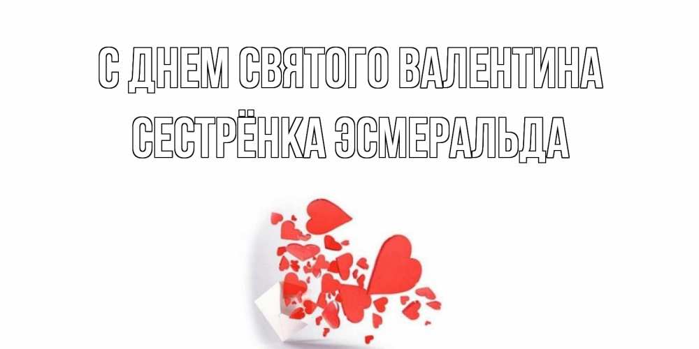 Открытка на каждый день с именем, Сестрёнка-Эсмеральда С днем Святого Валентина Красивая валентинка с сердечками и именем Прикольная открытка с пожеланием онлайн скачать бесплатно 