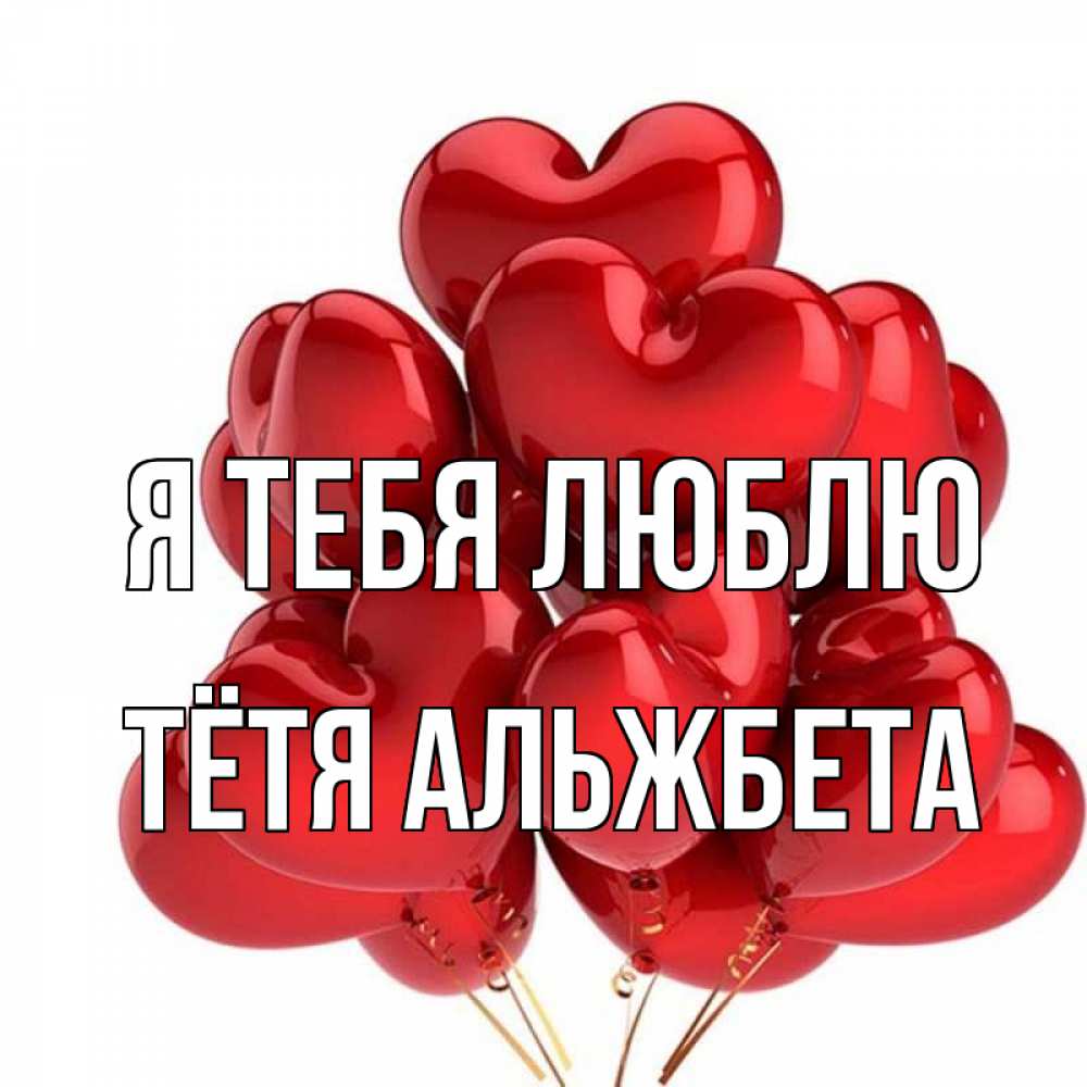 Открытка на каждый день с именем, Тётя-Альжбета Я тебя люблю бордовые шары Прикольная открытка с пожеланием онлайн скачать бесплатно 