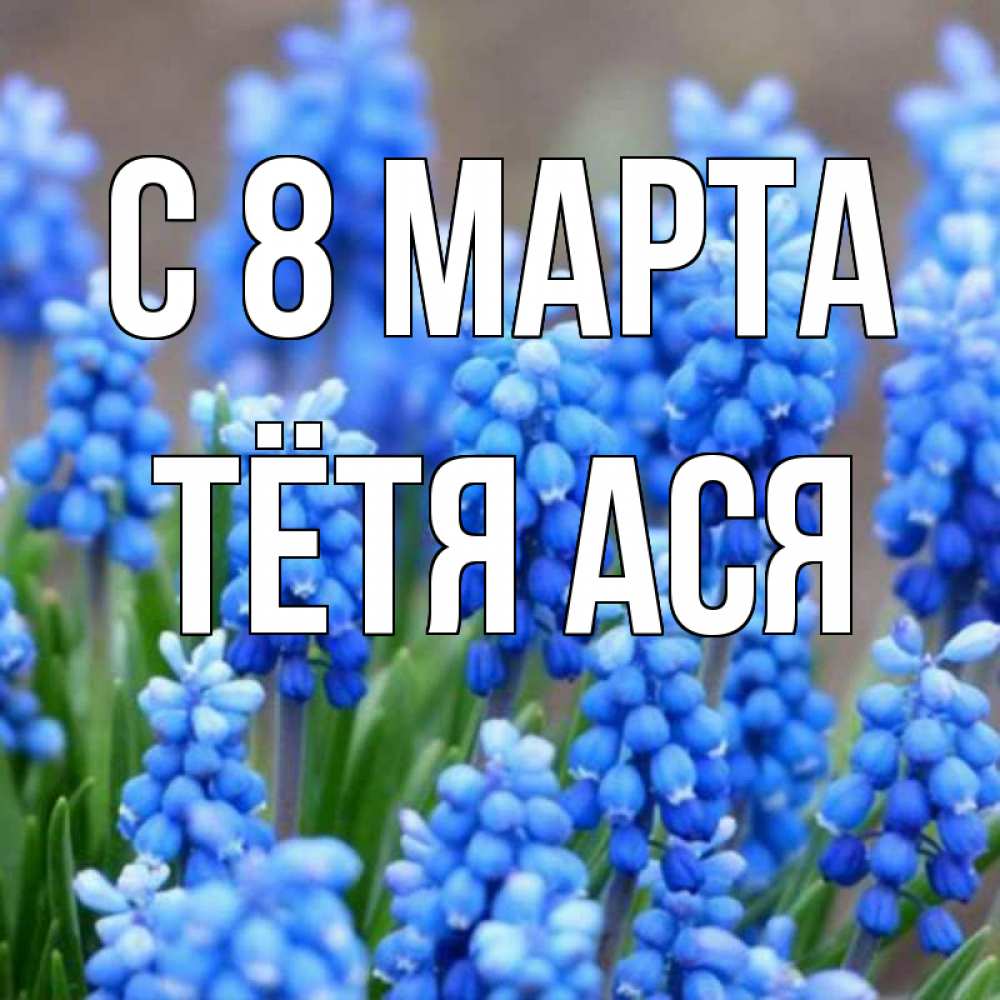 Открытка на каждый день с именем, Тётя-Ася С 8 марта Поздравительная открытка для женщин с цветами на праздничную дату Прикольная открытка с пожеланием онлайн скачать бесплатно 