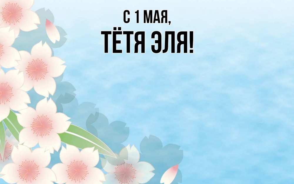 Открытка на каждый день с именем, Тётя-Эля С 1 мая С 1 мая 1 Прикольная открытка с пожеланием онлайн скачать бесплатно 