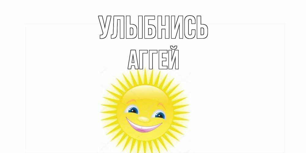 Открытка на каждый день с именем, Аггей Улыбнись пожелания позитивные Прикольная открытка с пожеланием онлайн скачать бесплатно 