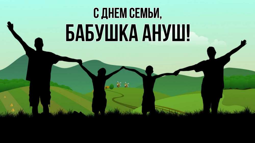 Открытка на каждый день с именем, Бабушка-Ануш С днем семьи с днем семьи Прикольная открытка с пожеланием онлайн скачать бесплатно 