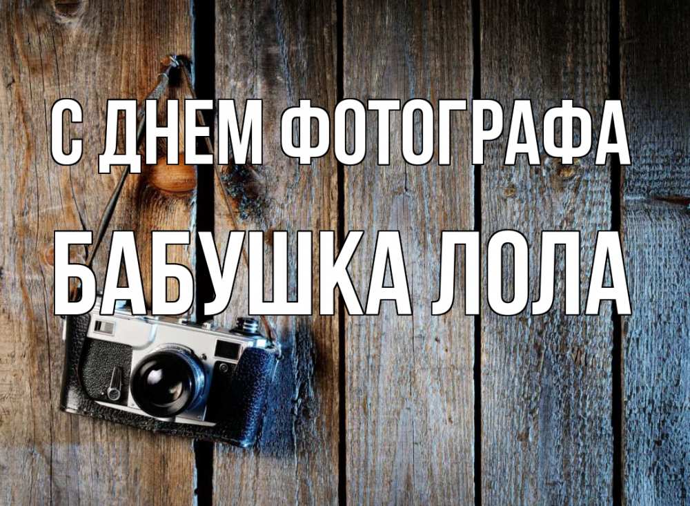 Открытка на каждый день с именем, Бабушка-Лола С днем фотографа с днем фотографа Прикольная открытка с пожеланием онлайн скачать бесплатно 