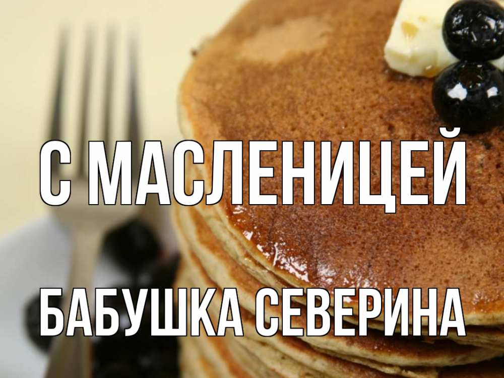 Открытка на каждый день с именем, Бабушка-Северина С масленицей блины Прикольная открытка с пожеланием онлайн скачать бесплатно 