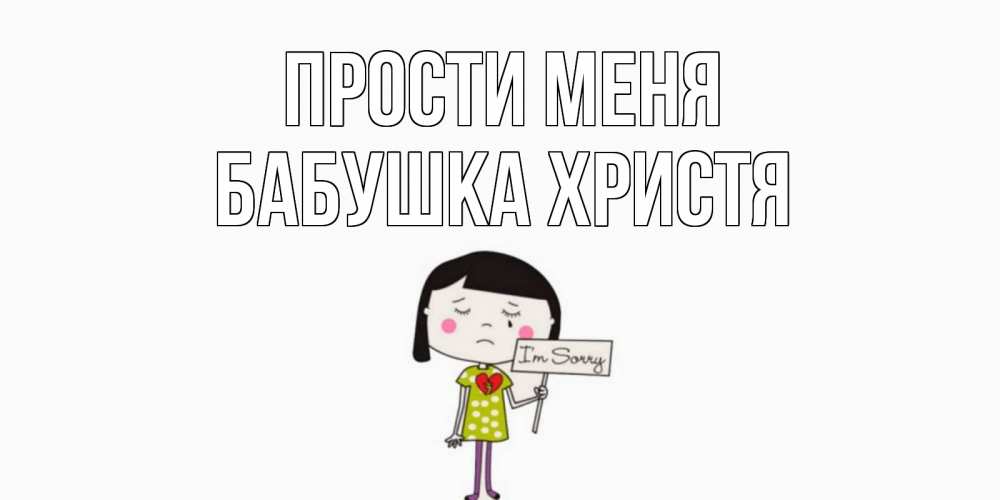 Открытка на каждый день с именем, Бабушка-Христя Прости меня открытки по теме прости меня Прикольная открытка с пожеланием онлайн скачать бесплатно 