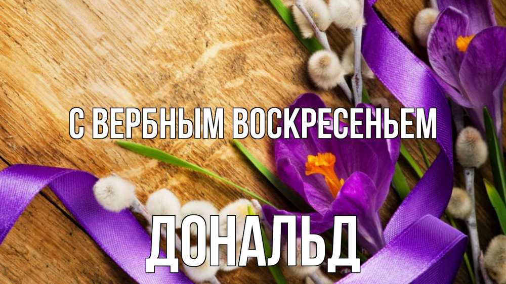 Открытка на каждый день с именем, Дональд С вербным воскресеньем верба, стол, цветы Прикольная открытка с пожеланием онлайн скачать бесплатно 