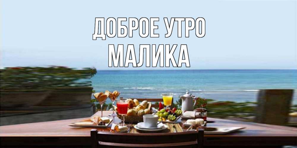 Открытка на каждый день с именем, Малика Доброе утро море, завтрак Прикольная открытка с пожеланием онлайн скачать бесплатно 