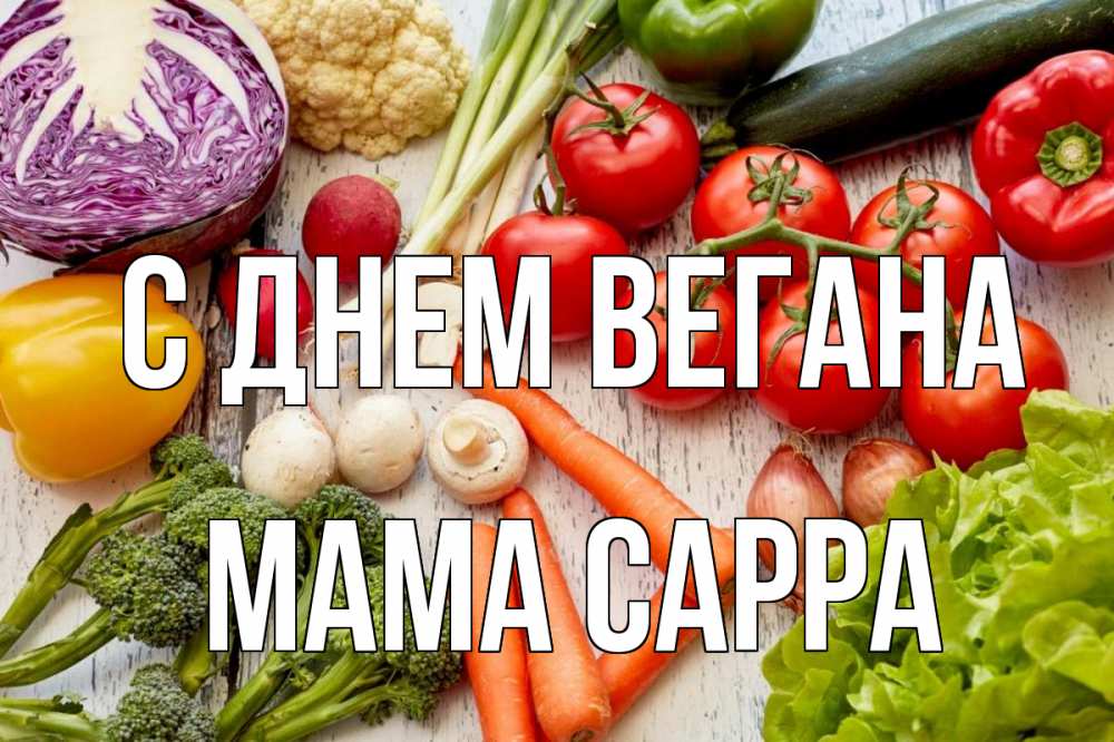 Открытка на каждый день с именем, Мама-Сарра С днем вегана день вегана Прикольная открытка с пожеланием онлайн скачать бесплатно 