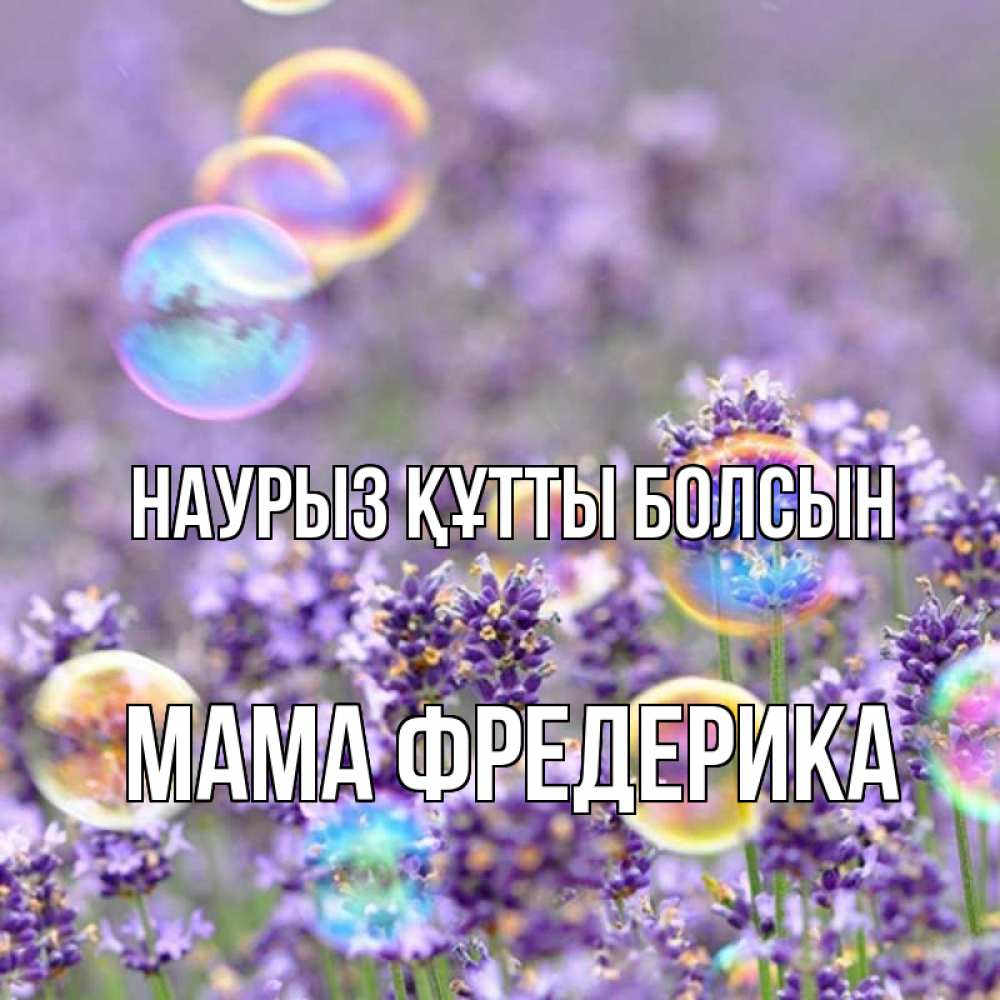 Открытка на каждый день с именем, Мама-Фредерика Наурыз құтты болсын цветы Прикольная открытка с пожеланием онлайн скачать бесплатно 
