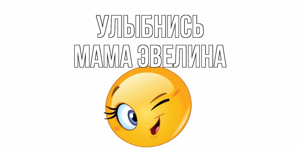 Открытка на каждый день с именем, Мама-Эвелина Улыбнись улыбка Прикольная открытка с пожеланием онлайн скачать бесплатно 