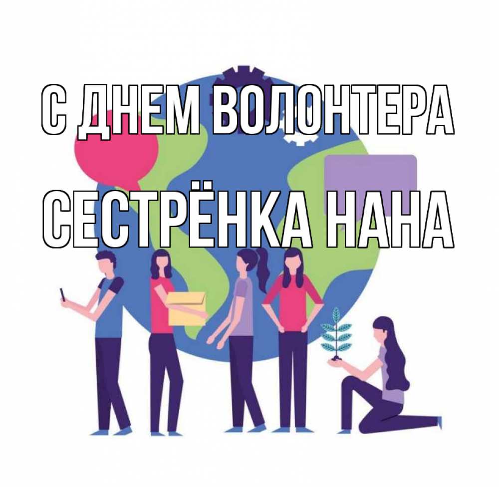Открытка на каждый день с именем, Сестрёнка-Нана С днем волонтера С днем волонтера Прикольная открытка с пожеланием онлайн скачать бесплатно 