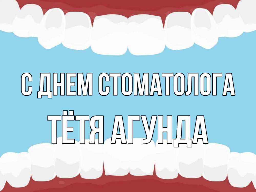 Открытка на каждый день с именем, Тётя-Агунда С днем стоматолога с днем стоматолога Прикольная открытка с пожеланием онлайн скачать бесплатно 