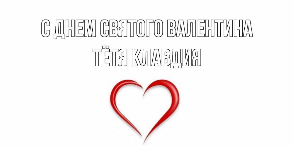 Открытка на каждый день с именем, Тётя-Клавдия С днем Святого Валентина сердечко красное Прикольная открытка с пожеланием онлайн скачать бесплатно 