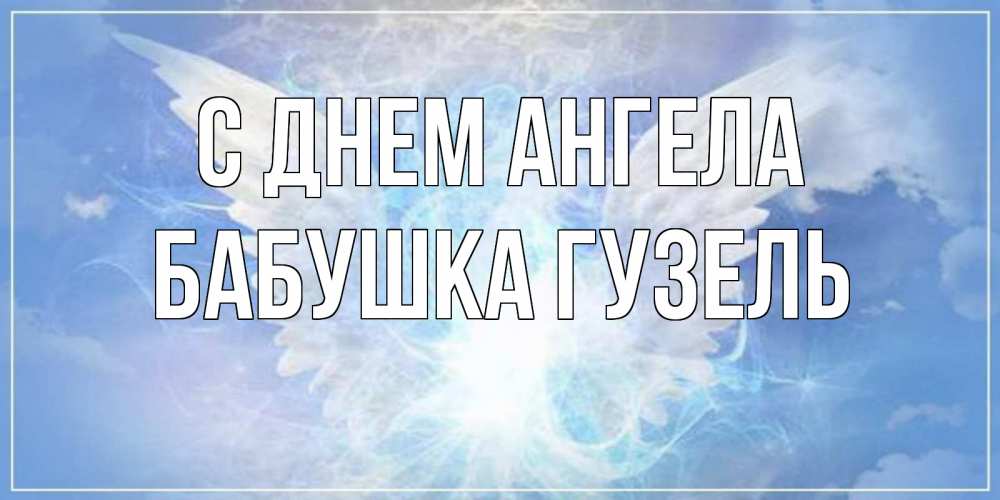 Открытка на каждый день с именем, Бабушка-Гузель С днем ангела Белый ангел на небе 1 Прикольная открытка с пожеланием онлайн скачать бесплатно 