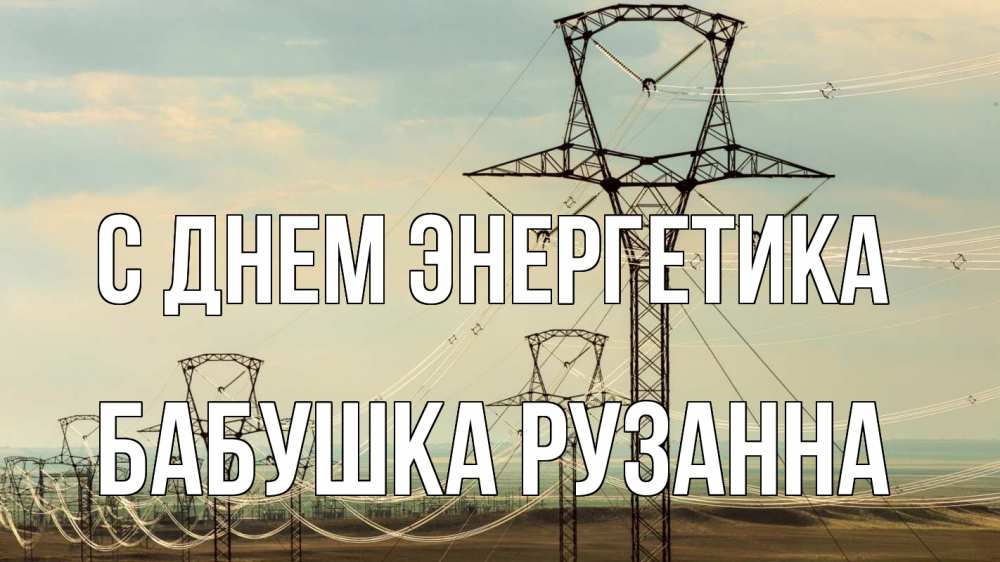 Открытка на каждый день с именем, Бабушка-Рузанна С днем энергетика провода небо Прикольная открытка с пожеланием онлайн скачать бесплатно 