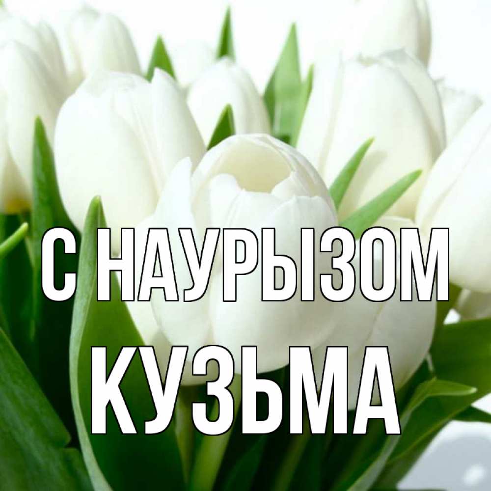 Открытка на каждый день с именем, Кузьма С наурызом цветы Прикольная открытка с пожеланием онлайн скачать бесплатно 