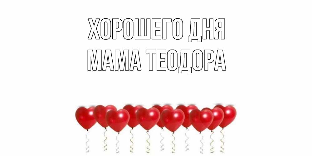 Открытка на каждый день с именем, Мама-Теодора Хорошего дня пожелание прекрасного дня Прикольная открытка с пожеланием онлайн скачать бесплатно 