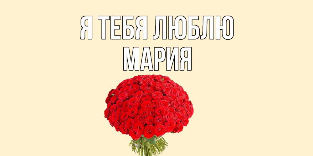Открытка на каждый день с именем, Мария Я тебя люблю розы Прикольная открытка с пожеланием онлайн скачать бесплатно 