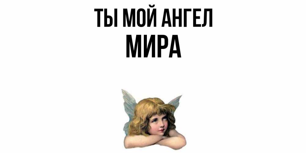 Открытка на каждый день с именем, Мира Ты мой ангел ангел Прикольная открытка с пожеланием онлайн скачать бесплатно 
