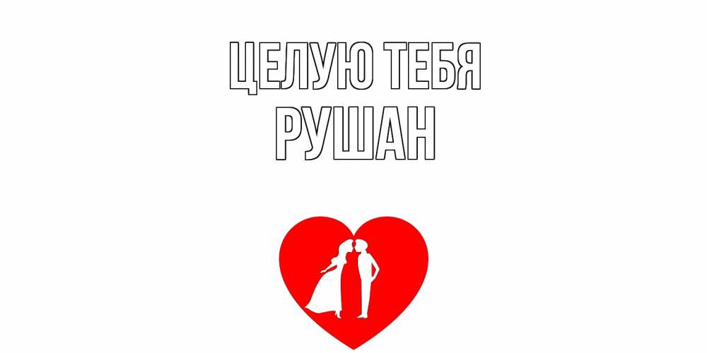 Открытка на каждый день с именем, Рушан Целую тебя сердце Прикольная открытка с пожеланием онлайн скачать бесплатно 