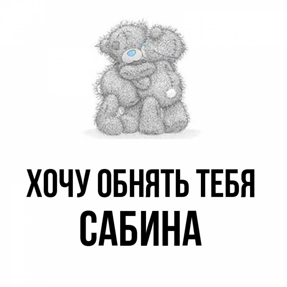 Открытка на каждый день с именем, Сабина Хочу обнять тебя два теддика Прикольная открытка с пожеланием онлайн скачать бесплатно 