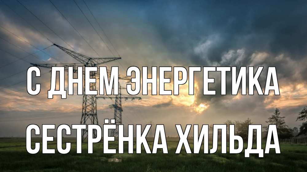 Открытка на каждый день с именем, Сестрёнка-Хильда С днем энергетика облака столбы линия Прикольная открытка с пожеланием онлайн скачать бесплатно 