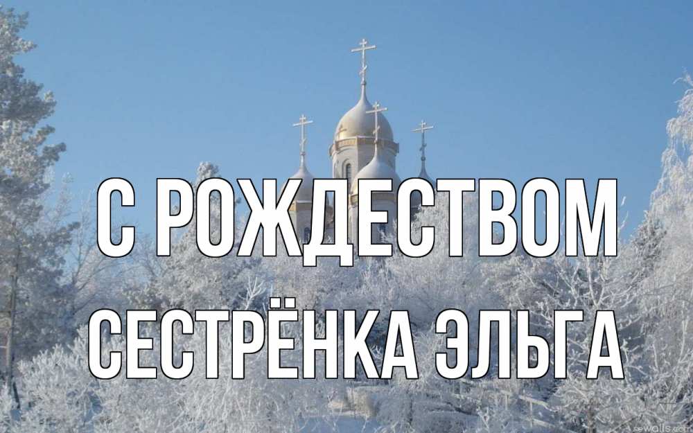 Открытка на каждый день с именем, Сестрёнка-Эльга С рождеством храм, зима, лес, церковь Прикольная открытка с пожеланием онлайн скачать бесплатно 
