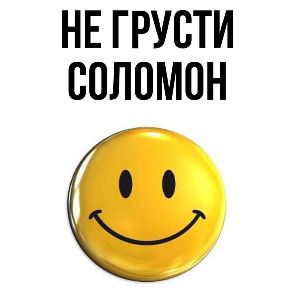 Открытка на каждый день с именем, Соломон Не грусти желаем всем позитива Прикольная открытка с пожеланием онлайн скачать бесплатно 