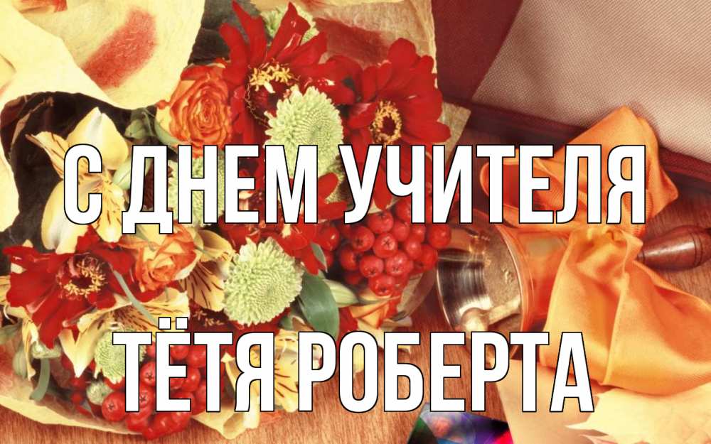 Открытка на каждый день с именем, Тётя-Роберта С днем учителя с днем учителя 1 Прикольная открытка с пожеланием онлайн скачать бесплатно 