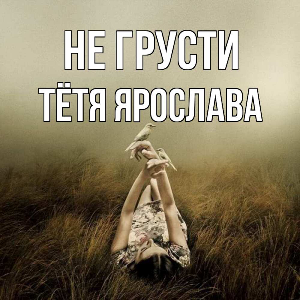 Открытка на каждый день с именем, Тётя-Ярослава Не грусти поле и туман Прикольная открытка с пожеланием онлайн скачать бесплатно 
