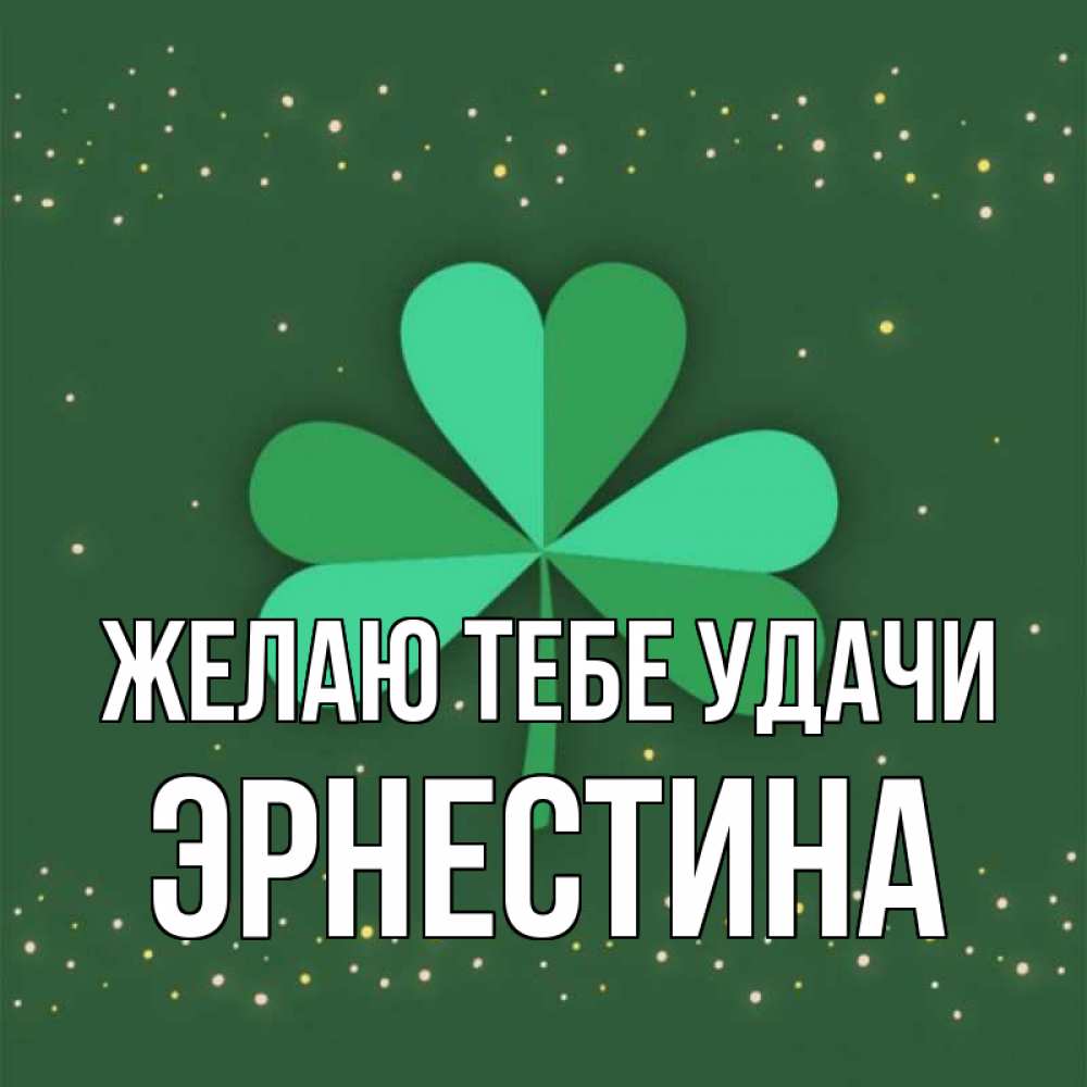 Открытка на каждый день с именем, Эрнестина Желаю тебе удачи лист клевера Прикольная открытка с пожеланием онлайн скачать бесплатно 