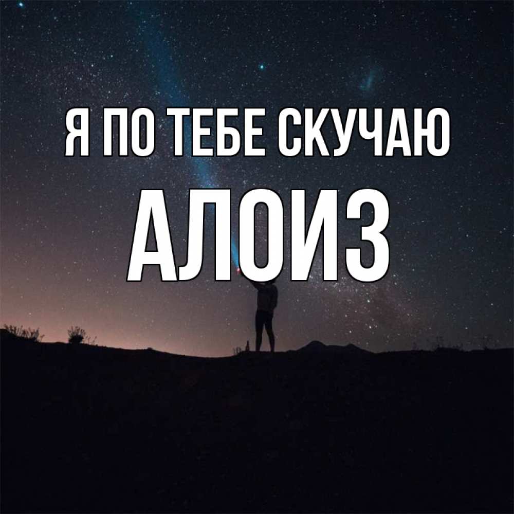 Открытка на каждый день с именем, Алоиз Я по тебе скучаю звезды и луч света Прикольная открытка с пожеланием онлайн скачать бесплатно 