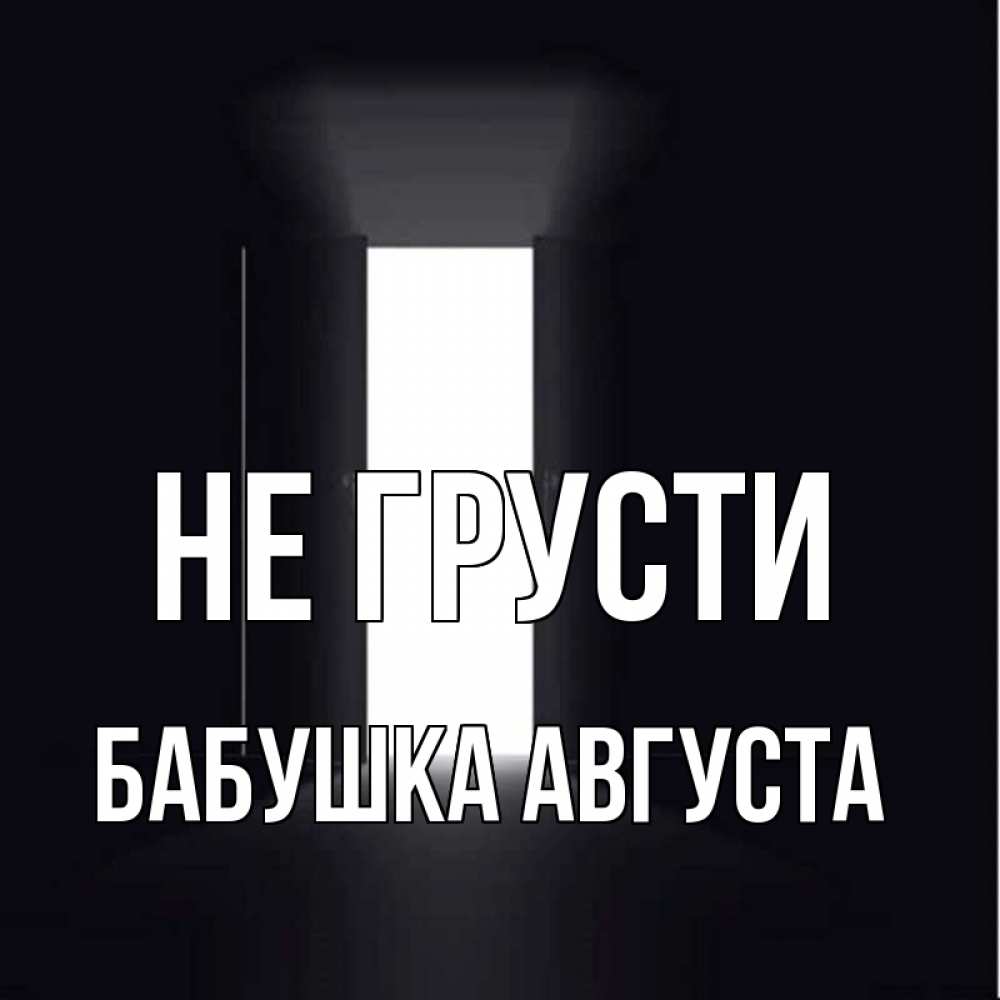 Открытка на каждый день с именем, Бабушка-Августа Не грусти открытая дверь Прикольная открытка с пожеланием онлайн скачать бесплатно 