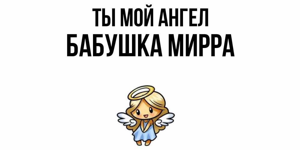 Открытка на каждый день с именем, Бабушка-Мирра Ты мой ангел ангел Прикольная открытка с пожеланием онлайн скачать бесплатно 
