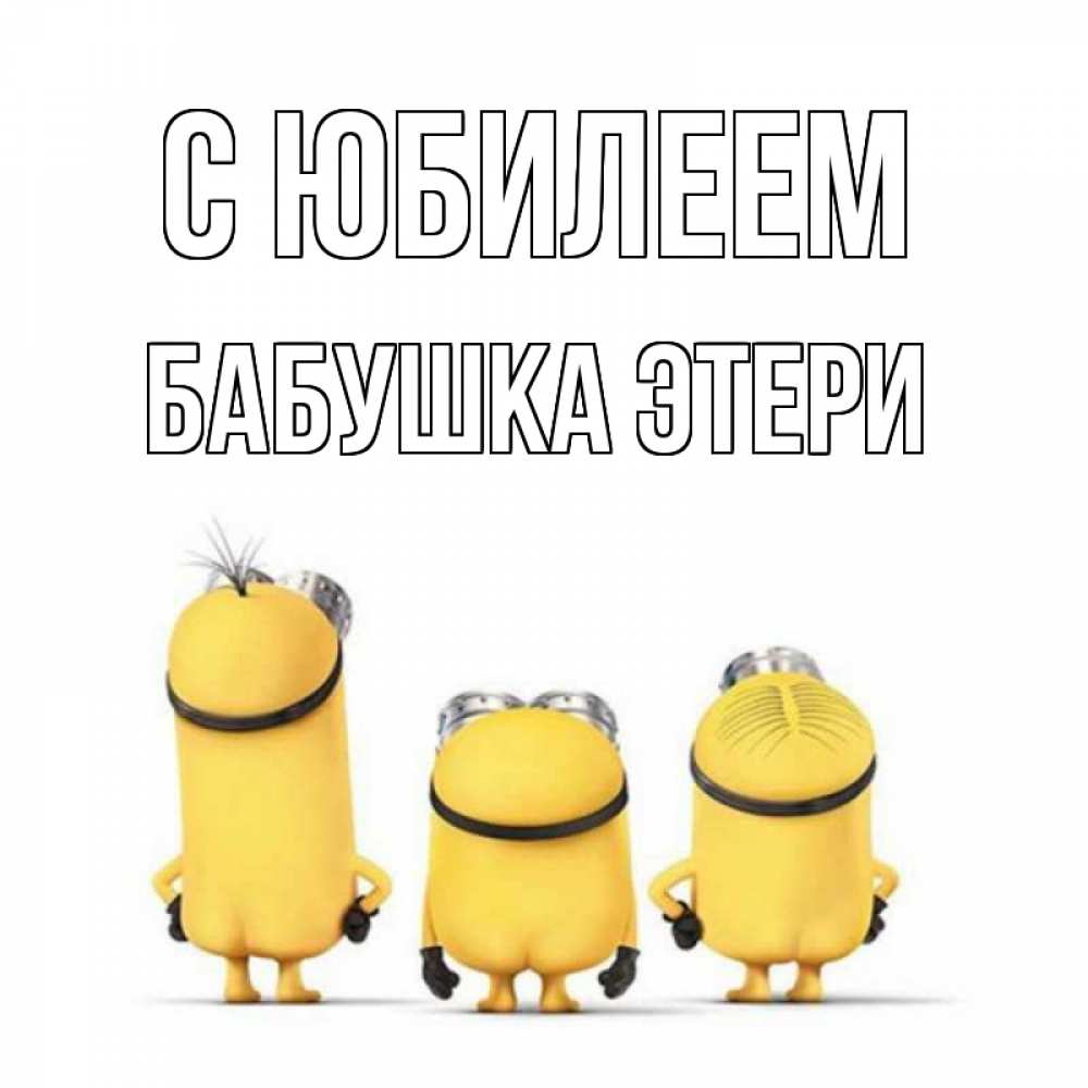 Открытка на каждый день с именем, Бабушка-Этери С юбилеем миньоны Прикольная открытка с пожеланием онлайн скачать бесплатно 