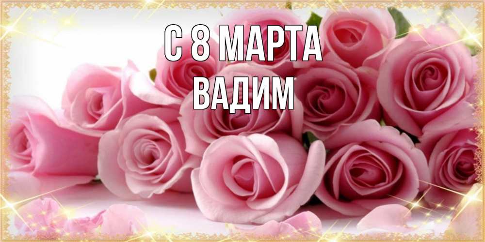 Открытка на каждый день с именем, Вадим С 8 марта поздравления женщин с 8 марта Прикольная открытка с пожеланием онлайн скачать бесплатно 