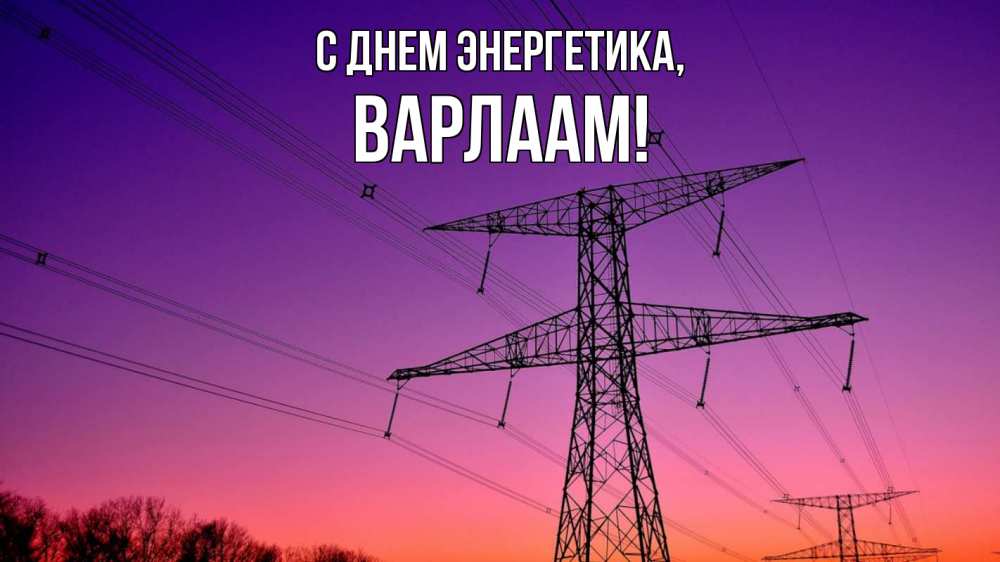 Открытка на каждый день с именем, Варлаам С днем энергетика закат лэп Прикольная открытка с пожеланием онлайн скачать бесплатно 
