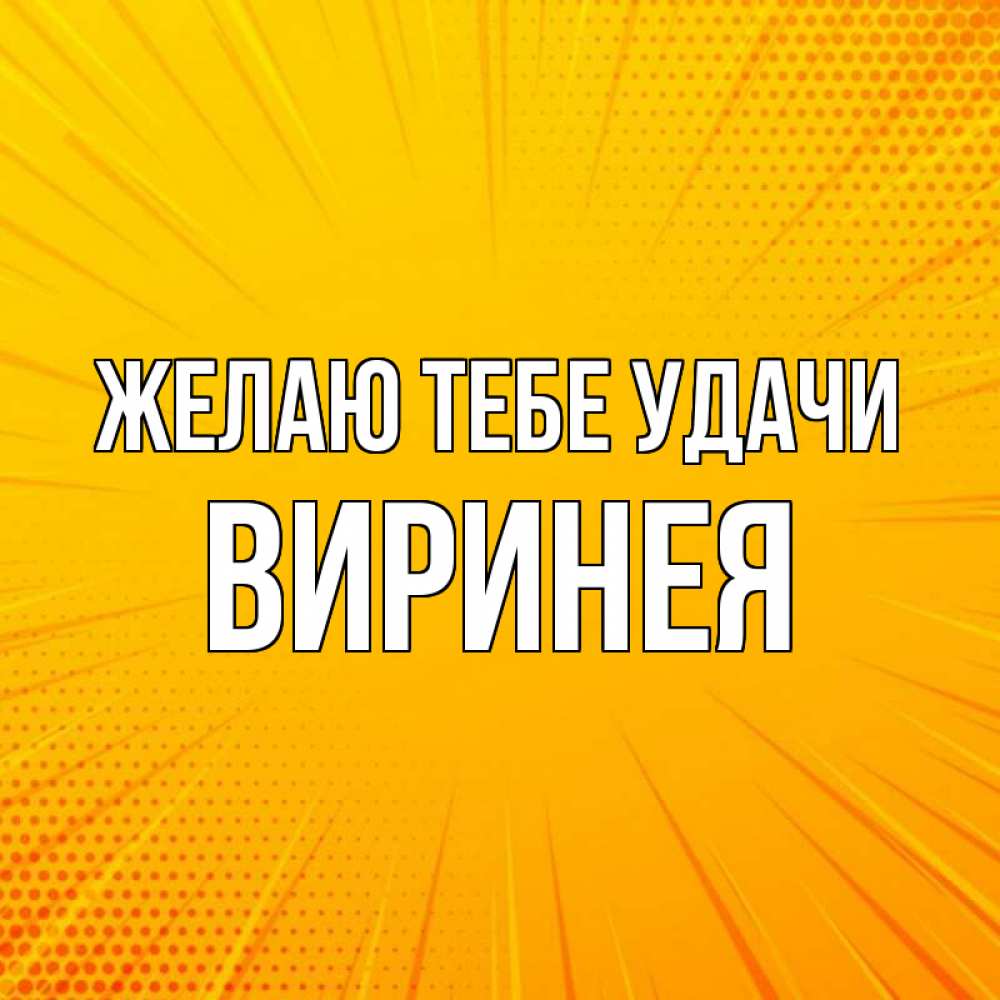 Открытка на каждый день с именем, Виринея Желаю тебе удачи фон Прикольная открытка с пожеланием онлайн скачать бесплатно 