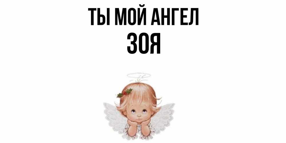 Открытка на каждый день с именем, Зоя Ты мой ангел ангел Прикольная открытка с пожеланием онлайн скачать бесплатно 