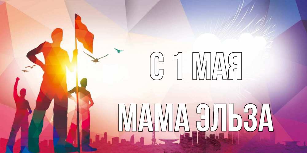 Открытка на каждый день с именем, Мама-Эльза С 1 мая С 1 мая Прикольная открытка с пожеланием онлайн скачать бесплатно 