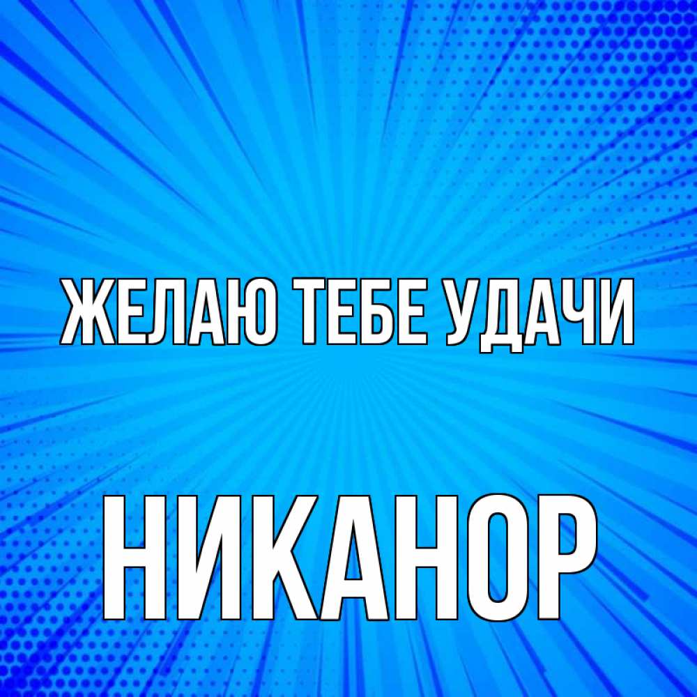 Открытка на каждый день с именем, Никанор Желаю тебе удачи на удачу Прикольная открытка с пожеланием онлайн скачать бесплатно 