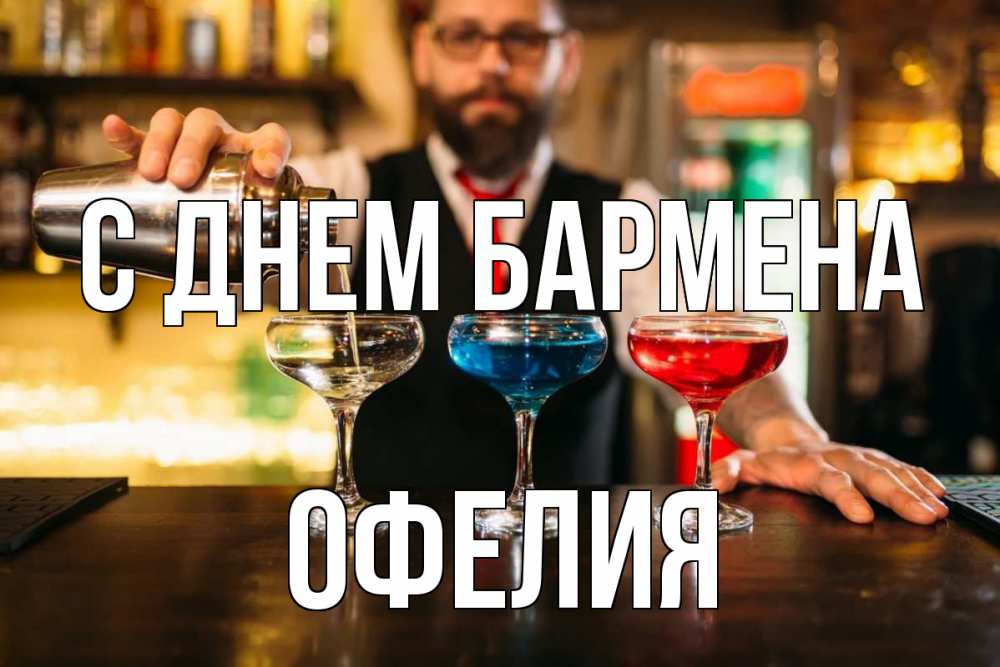 Открытка на каждый день с именем, Офелия С днем бармена коктейли Прикольная открытка с пожеланием онлайн скачать бесплатно 