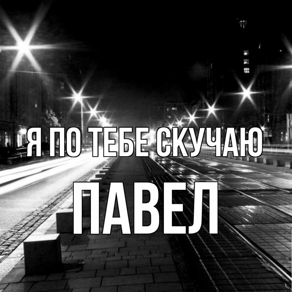 Открытка на каждый день с именем, Павел Я по тебе скучаю проспект Прикольная открытка с пожеланием онлайн скачать бесплатно 