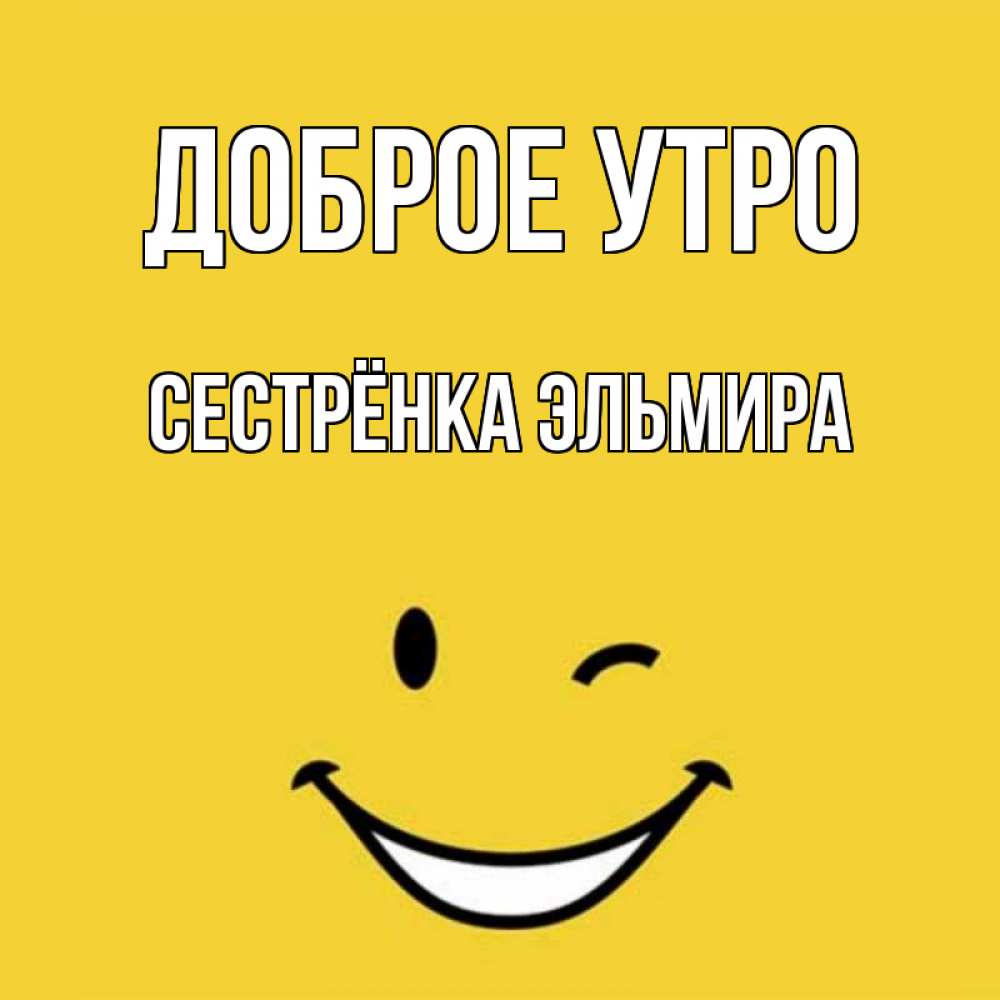Открытка на каждый день с именем, Сестрёнка-Эльмира Доброе утро оранжевый фон Прикольная открытка с пожеланием онлайн скачать бесплатно 