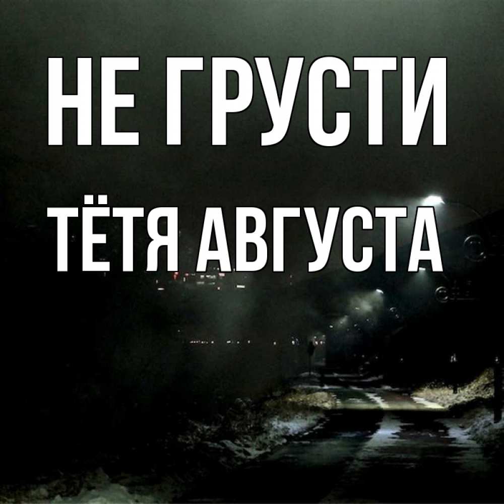 Открытка на каждый день с именем, Тётя-Августа Не грусти фонари Прикольная открытка с пожеланием онлайн скачать бесплатно 
